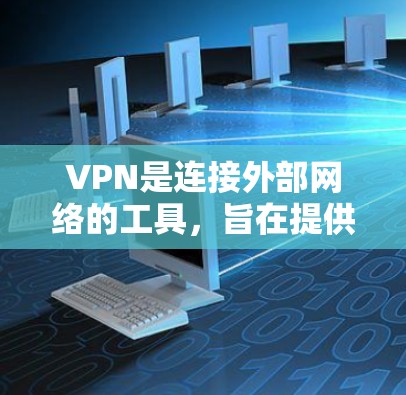 VPN是连接外部网络的工具，旨在提供安全、可靠的视频传输服务。以下是一个详细的步骤指南，帮助您学习和使用VPN