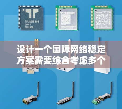 设计一个国际网络稳定方案需要综合考虑多个关键因素来确保网络的可靠性和稳定性。以下是一个分步的解决方案