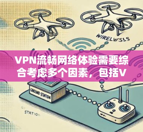 VPN流畅网络体验需要综合考虑多个因素,包括VPN协议的设置、防火墙配置、流量控制、网络稳定性以及用户体验。以下是一些优化VPN流畅网络体验的步骤和建议 VPN流畅网络体验需要综合考虑多个因素,包括VPN协议的设置、防火墙配置、流量控制、网络稳定性以及用户体验。以下是一些优化VPN流畅网络体验的步骤和建议