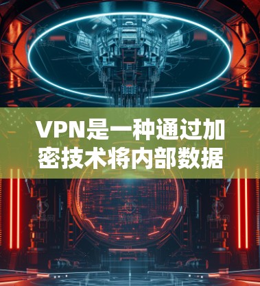 VPN是一种通过加密技术将内部数据传输到外部服务器，从而实现数据加密和传输的安全性。以下是关于VPN的综合分析