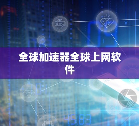 全球加速器全球上网软件