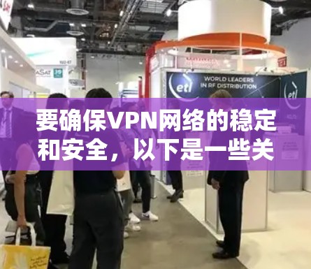 要确保VPN网络的稳定和安全，以下是一些关键步骤和建议