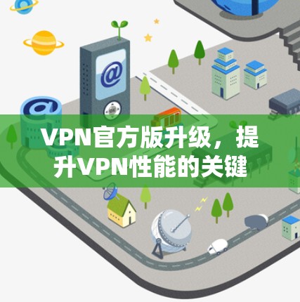 VPN官方版升级，提升VPN性能的关键