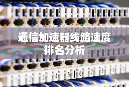 通信加速器线路速度排名分析