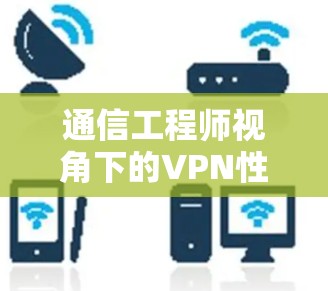 通信工程师视角下的VPN性能排行榜