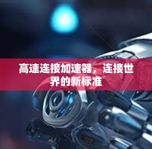 高速连接加速器，连接世界的新标准