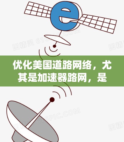 优化美国道路网络，尤其是加速器路网，是一个复杂的系统工程。以下是一些可能的优化方法和步骤，帮助您更好地规划和优化美国道路网络