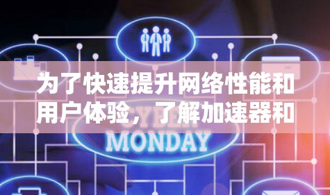 为了快速提升网络性能和用户体验，了解加速器和高速服务器是关键。以下是详细的解释