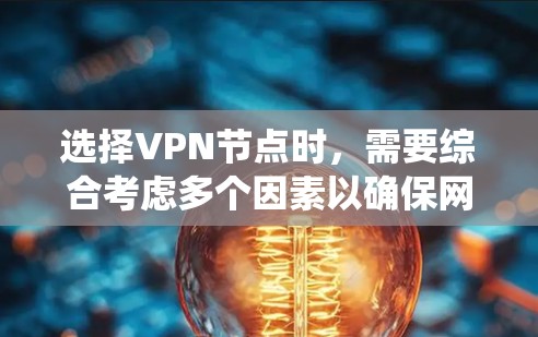 选择VPN节点时，需要综合考虑多个因素以确保网络的安全、稳定和符合目标国家的网络环境。以下是一个系统化的指南，帮助您有效地选择节点