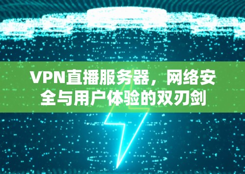 VPN直播服务器，网络安全与用户体验的双刃剑