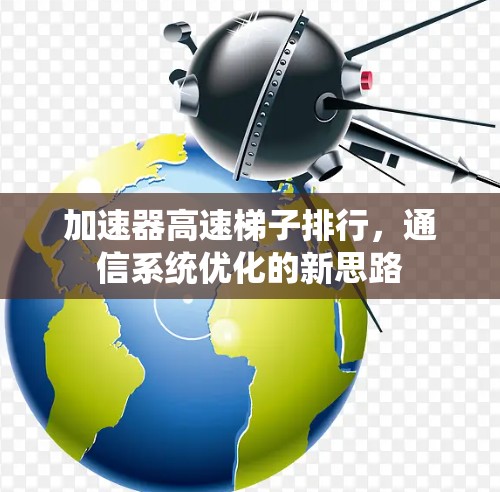 加速器高速梯子排行，通信系统优化的新思路