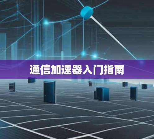 通信加速器入门指南