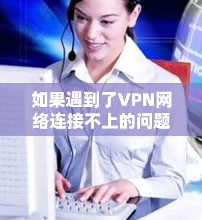 如果遇到了VPN网络连接不上的问题，或者需要修复网络连接，可以按照以下步骤进行