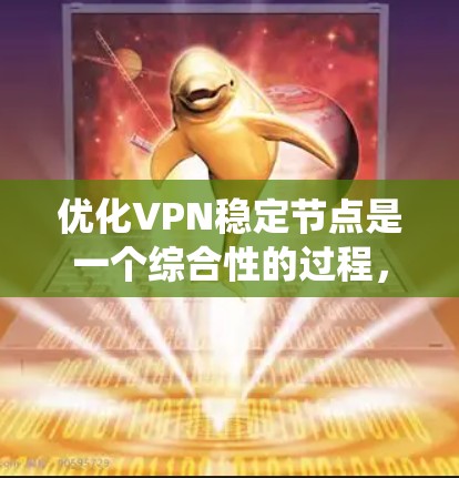优化VPN稳定节点是一个综合性的过程，涉及多个方面，包括技术优化、服务器管理、数据备份、网络冗余以及安全措施。以下是一个系统化的优化步骤指南