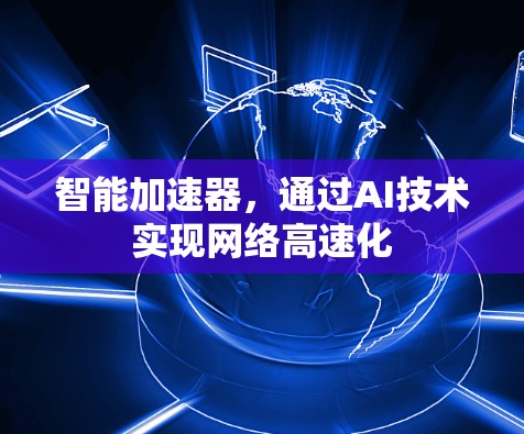 智能加速器，通过AI技术实现网络高速化