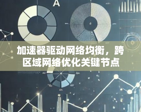 加速器驱动网络均衡，跨区域网络优化关键节点