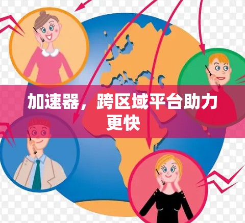加速器，跨区域平台助力更快