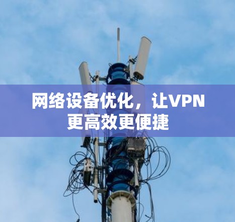 网络设备优化，让VPN更高效更便捷
