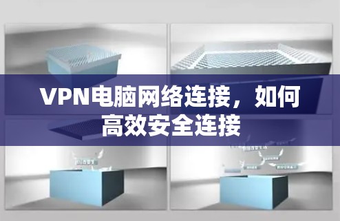 VPN电脑网络连接，如何高效安全连接