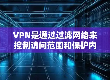VPN是通过过滤网络来控制访问范围和保护内部安全的重要工具。以下是通过配置访问域、防火墙、端口隔离和防火墙维护来优化VPN使用的关键步骤