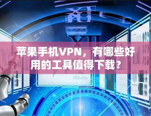 苹果手机VPN，有哪些好用的工具值得下载？