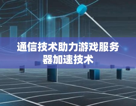 通信技术助力游戏服务器加速技术