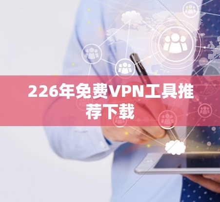 226年免费VPN工具推荐下载