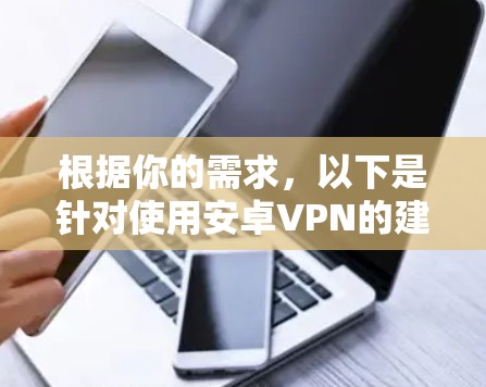 根据你的需求，以下是针对使用安卓VPN的建议，分为免费和付费两种选择