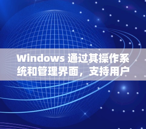 Windows 通过其操作系统和管理界面，支持用户在跨平台和跨地域的环境中进行访问。以下是一个逐步的 Windows 宽域访问方案，帮助您理解如何在Windows 上进行海外访问