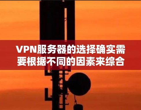 VPN服务器的选择确实需要根据不同的因素来综合考虑。以下是一些常见的VPN服务器区域及其特点，供你参考