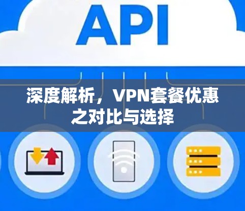 深度解析，VPN套餐优惠之对比与选择