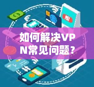 如何解决VPN常见问题？