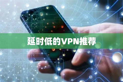 延时低的VPN推荐