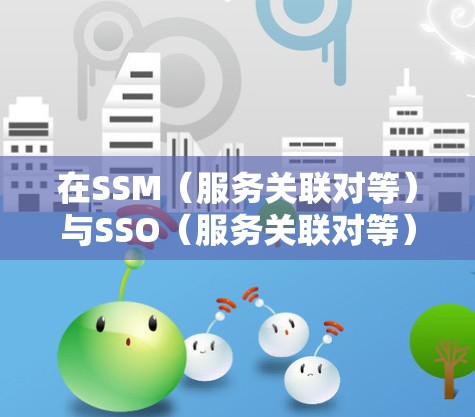 在SSM(服务关联对等)与SSO(服务关联对等)结合的环境下,SS节点是至关重要的管理工具。以下是对SS节点切换技巧的详细总结 在SSM(服务关联对等)与SSO(服务关联对等)结合的环境下,SS节点是至关重要的管理工具。以下是对SS节点切换技巧的详细总结