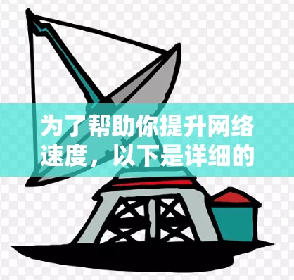 为了帮助你提升网络速度，以下是详细的网络加速器使用步骤和建议