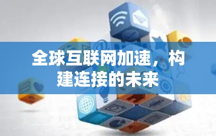 全球互联网加速，构建连接的未来