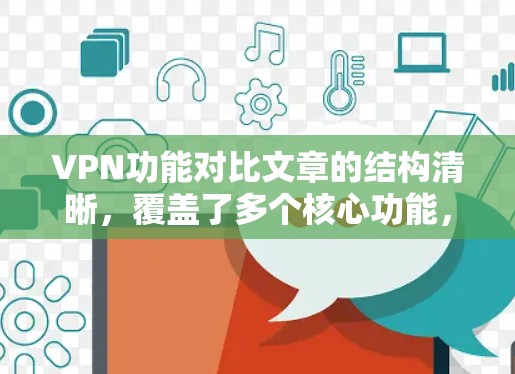 VPN功能对比文章的结构清晰，覆盖了多个核心功能，通过对比不同方面，帮助读者全面了解VPN的各个方面。以下是对文章内容的总结和深入分析