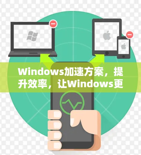 Windows加速方案，提升效率，让Windows更强大