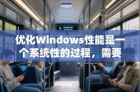 优化Windows性能是一个系统性的过程，需要从基础配置开始，逐步优化各个部分。以下是一个详细且结构化的优化步骤指南