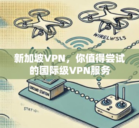 新加坡VPN，你值得尝试的国际级VPN服务