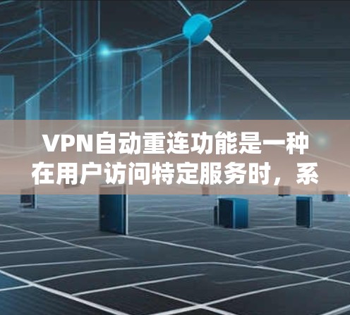 VPN自动重连功能是一种在用户访问特定服务时,系统自动连接到目标服务器的技术。以下是对该功能的详细分析 VPN自动重连功能是一种在用户访问特定服务时,系统自动连接到目标服务器的技术。以下是对该功能的详细分析
