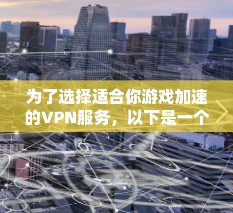 为了选择适合你游戏加速的VPN服务，以下是一个系统化的建议步骤