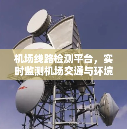 机场线路检测平台，实时监测机场交通与环境，保障旅客安全与高效运营