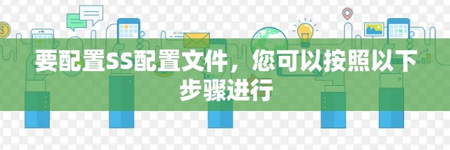 要配置SS配置文件，您可以按照以下步骤进行