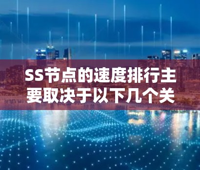 SS节点的速度排行主要取决于以下几个关键因素
