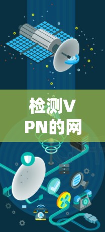 检测VPN的网络连接通常包括以下几个步骤