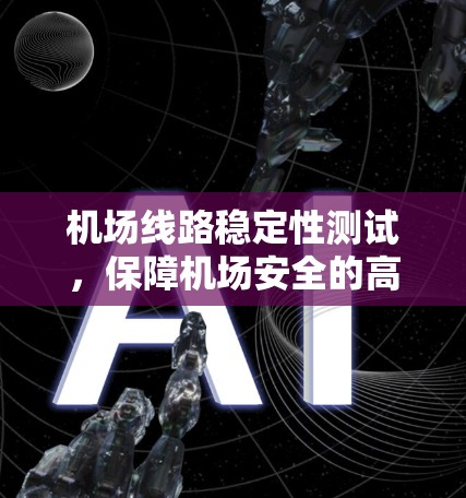 机场线路稳定性测试，保障机场安全的高科技工程
