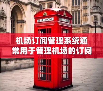 机场订阅管理系统通常用于管理机场的订阅业务,确保订阅的正确性和及时性。以下是一个可能的步骤,帮助您理解如何操作 机场订阅管理系统通常用于管理机场的订阅业务,确保订阅的正确性和及时性。以下是一个可能的步骤,帮助您理解如何操作