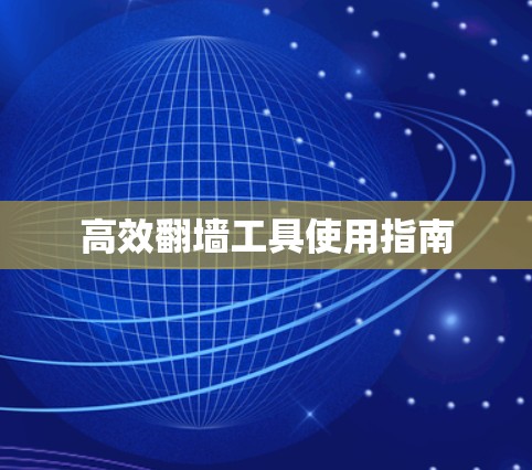高效翻墙工具使用指南