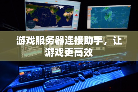 游戏服务器连接助手，让游戏更高效